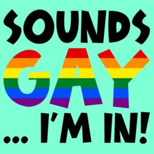 Sounds GAY... I'm In! (Black Text Version) - Pride Tee Design