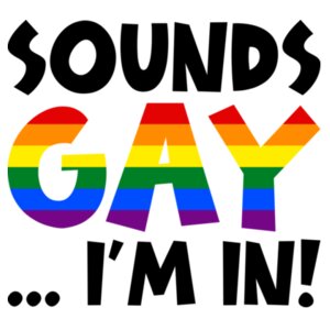 Sounds GAY... I'm In! (Black Text Version) - Pride Tee Design