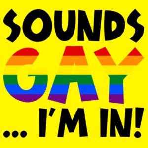 Sounds GAY... I'm In! (Black Text Version) - Pride Tee Design