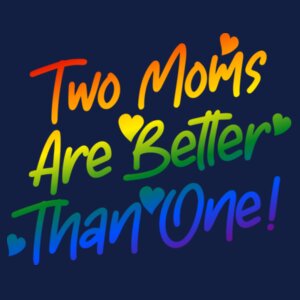 Two Moms... - Pride Tee Design