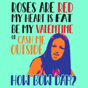 Cash Me Outside Valentine Design