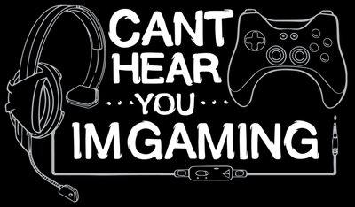 Can't hear you I'm gaming